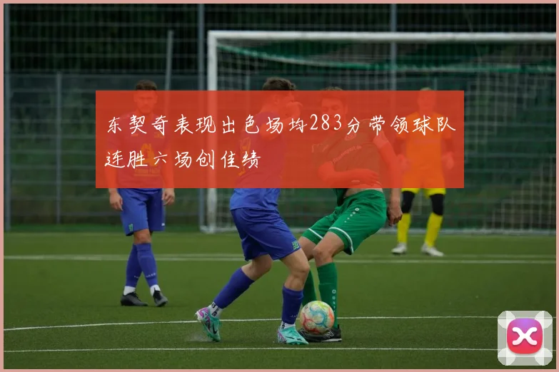 东契奇表现出色场均283分带领球队连胜六场创佳绩