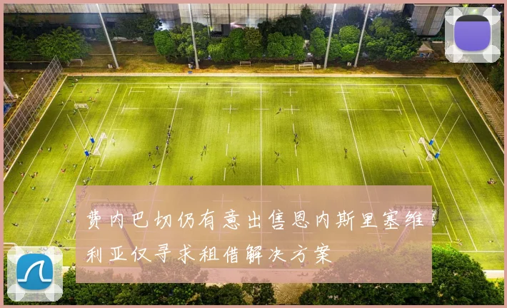 费内巴切仍有意出售恩内斯里塞维利亚仅寻求租借解决方案